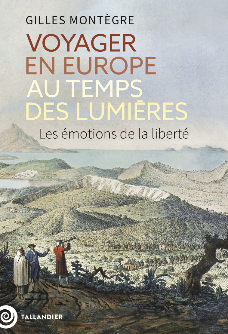 VOYAGER EN EUROPE AU TEMPS DES LUMIERES - LES EMOTIONS DE LA LIBERTE - MONTEGRE GILLES - TALLANDIER