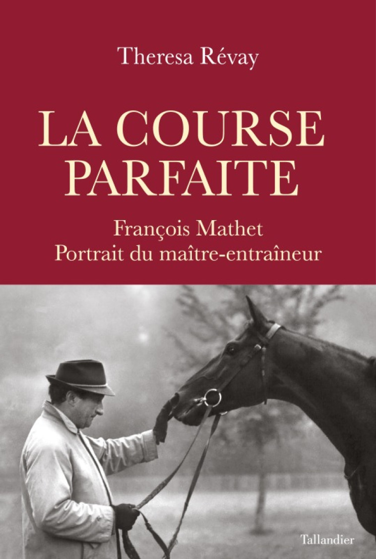 LA COURSE PARFAITE - FRANCOIS MATHET, PORTRAIT DU MAITRE-ENTRAINEUR - REVAY THERESA - TALLANDIER