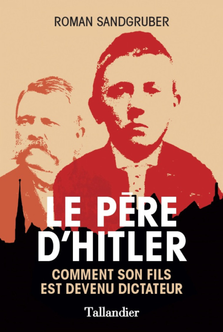 LE PERE D'HITLER - COMMENT SON FILS EST DEVENU DICTATEUR - SANDGRUBER ROMAN - TALLANDIER