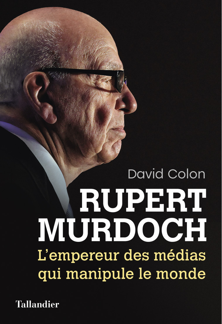 RUPERT MURDOCH - L'EMPEREUR DES MEDIAS QUI MANIPULE LE MONDE - COLON DAVID - TALLANDIER