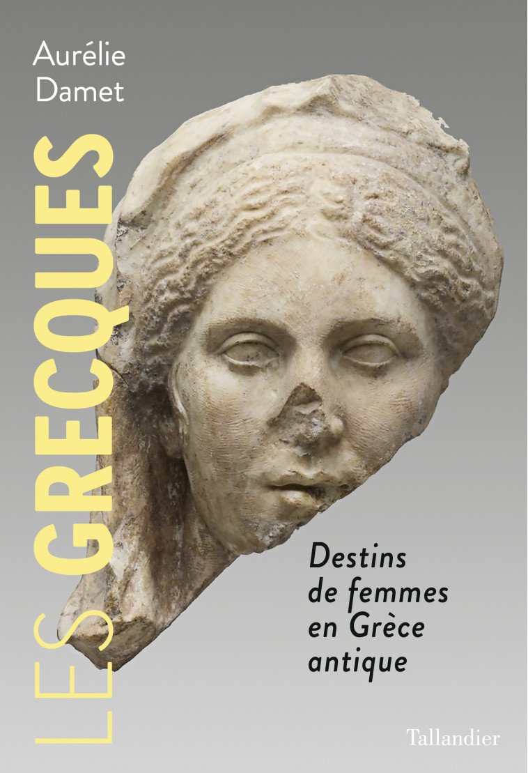 LES GRECQUES - DESTINS DE FEMMES EN GRECE ANTIQUE - DAMET AURELIE - TALLANDIER