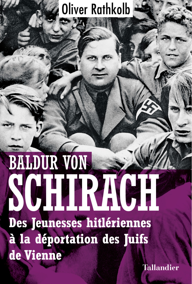 BALDUR VON SCHIRACH - DES JEUNESSES HITLERIENNES A LA DEPORTATION DES JUIFS DE VIENNE - RATHKOLB OLIVER - TALLANDIER