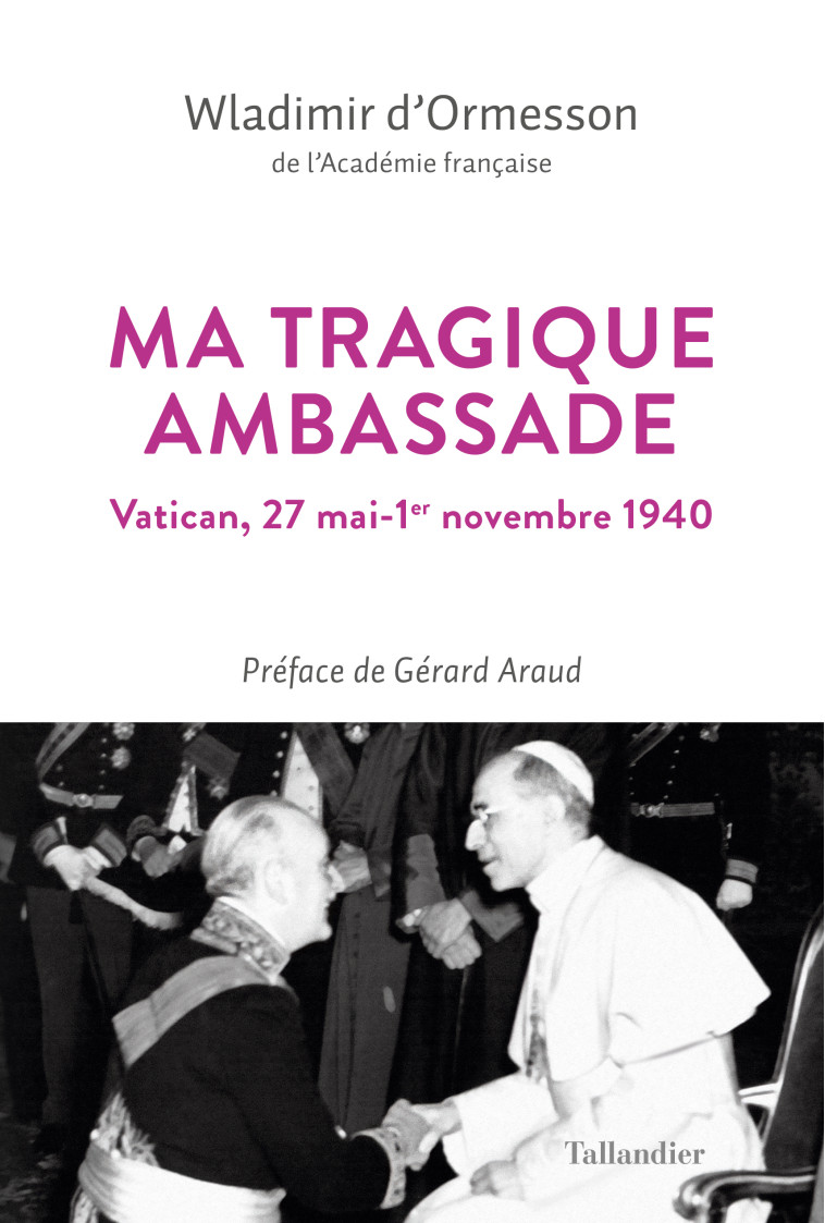 MA TRAGIQUE AMBASSADE - VATICAN, 27 MAI-1ER NOVEMBRE 1940 - ORMESSON WLADIMIR D' - TALLANDIER