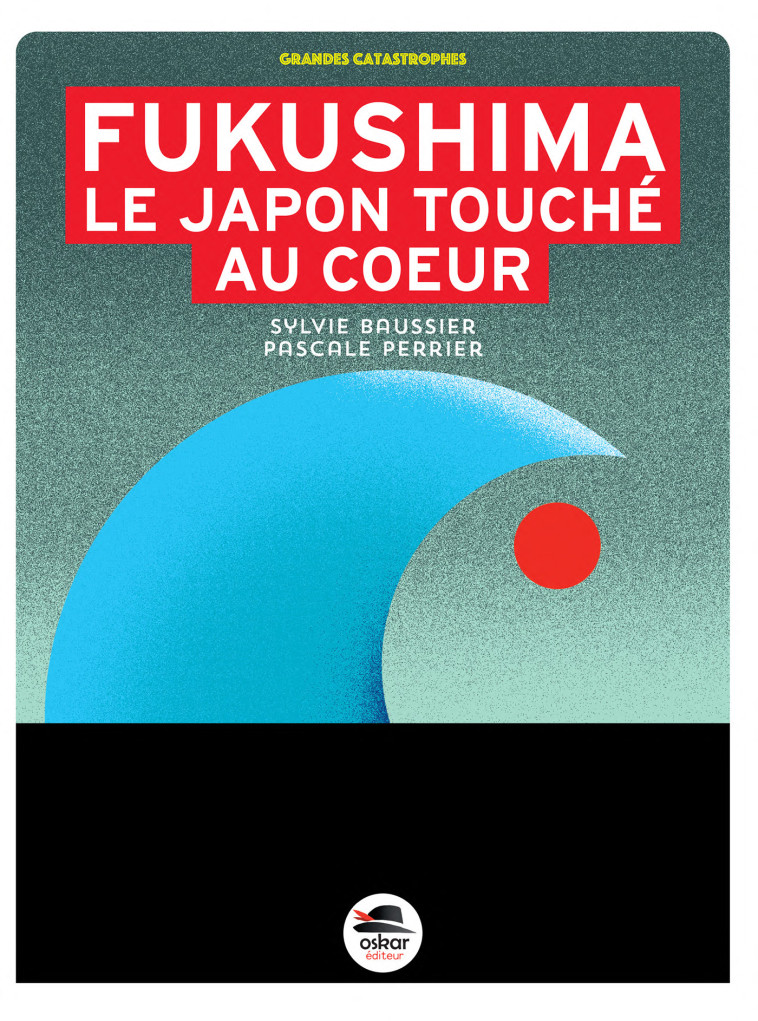 FUKUSHIMA LE JAPON TOUCHE AU COEUR - BAUSSIER SYLVIE - OSKAR