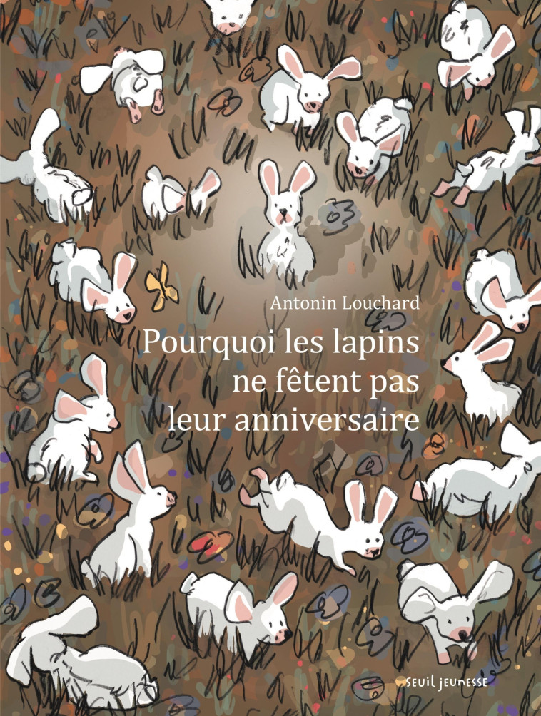 POURQUOI LES LAPINS NE FETENT PAS LEUR ANNIVERSAIRE - LOUCHARD ANTONIN - SEUIL JEUNESSE