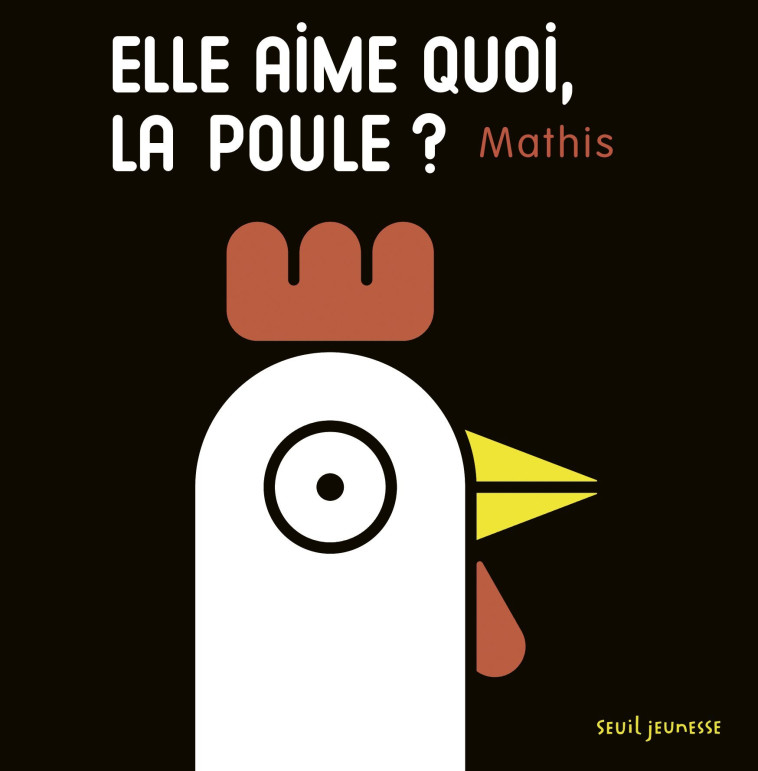 ELLE AIME QUOI, LA POULE ? - MATHIS - SEUIL JEUNESSE