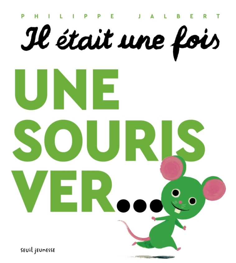 IL ETAIT UNE FOIS UNE SOURIS VER... - JALBERT PHILIPPE - SEUIL JEUNESSE