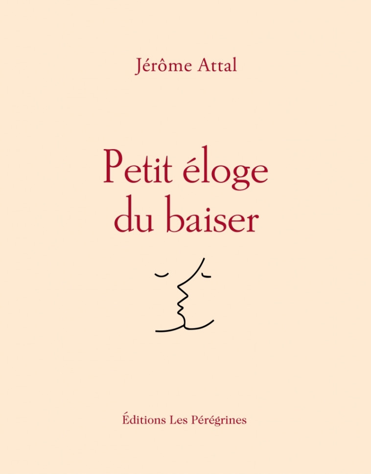 PETIT ELOGE DU BAISER - ATTAL JEROME - LES PEREGRINES