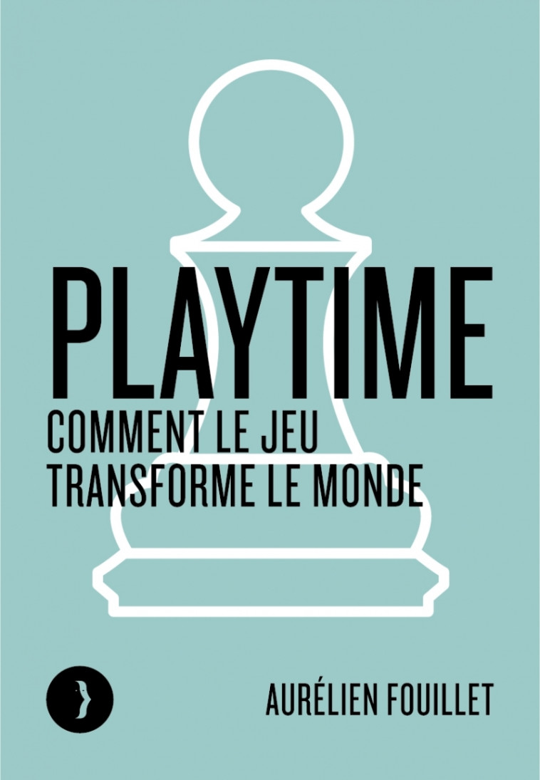 PLAYTIME - COMMENT LE JEU TRANSFORME LE MONDE - FOUILLET AURELIEN - LES PEREGRINES