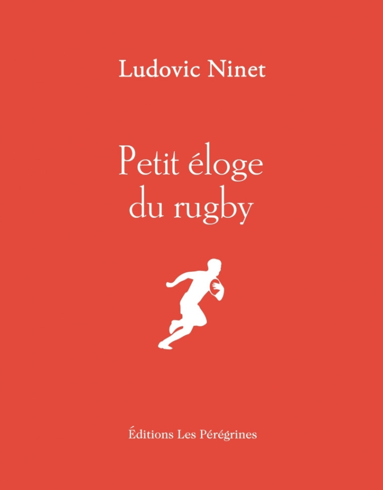 PETIT ELOGE DU RUGBY - NINET LUDOVIC - LES PEREGRINES