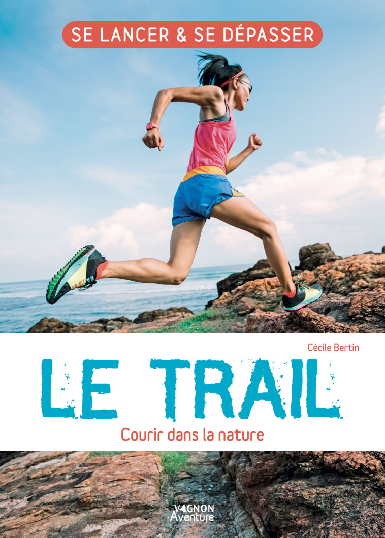 LE TRAIL - COURIR DANS LA NATURE. SE LANCER ET SE DEPASSER - BERTIN CECILE - VAGNON