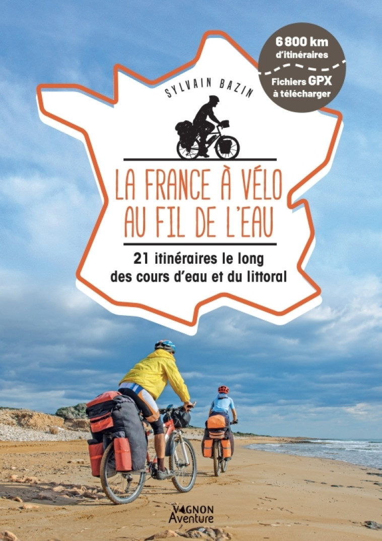 LA FRANCE A VELO AU FIL DE L'EAU - 20 ITINERAIRES LE LONG DU LITTORAL, DES FLEUVES ET DES CANAUX - BAZIN SYLVAIN - VAGNON