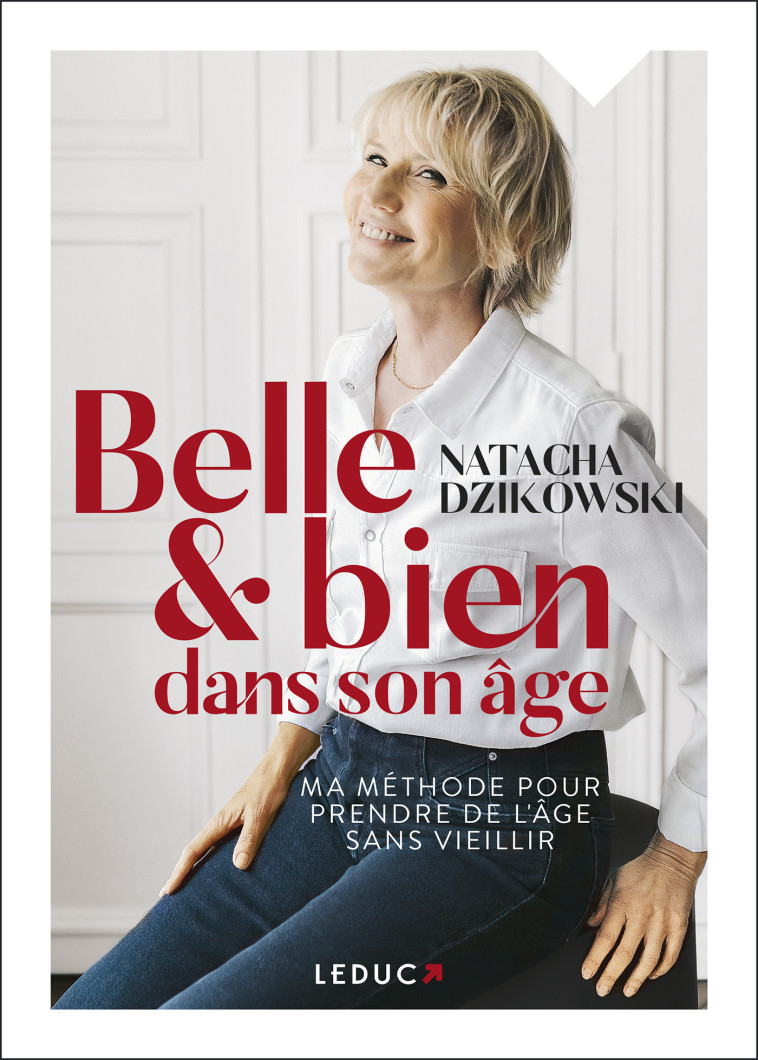 BELLE ET BIEN DANS SON AGE - MA METHODE POU R PRENDRE DE L'AGE SANS VIEILLIR - DZIKOWSKI NATACHA - LEDUC