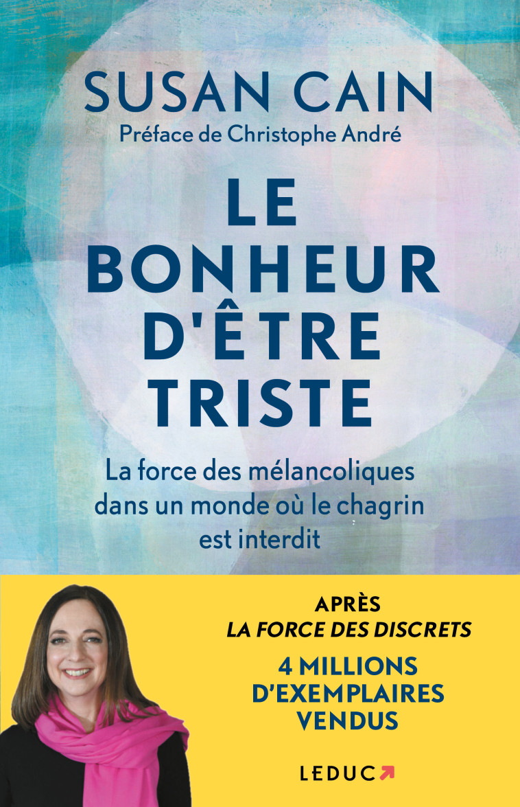 LE BONHEUR D'ETRE TRISTE - LA FORCE DES MELANCOLIQUES DANS UN MONDE OU LE CHAGRIN EST INTERDIT - CAIN SUSAN - LEDUC