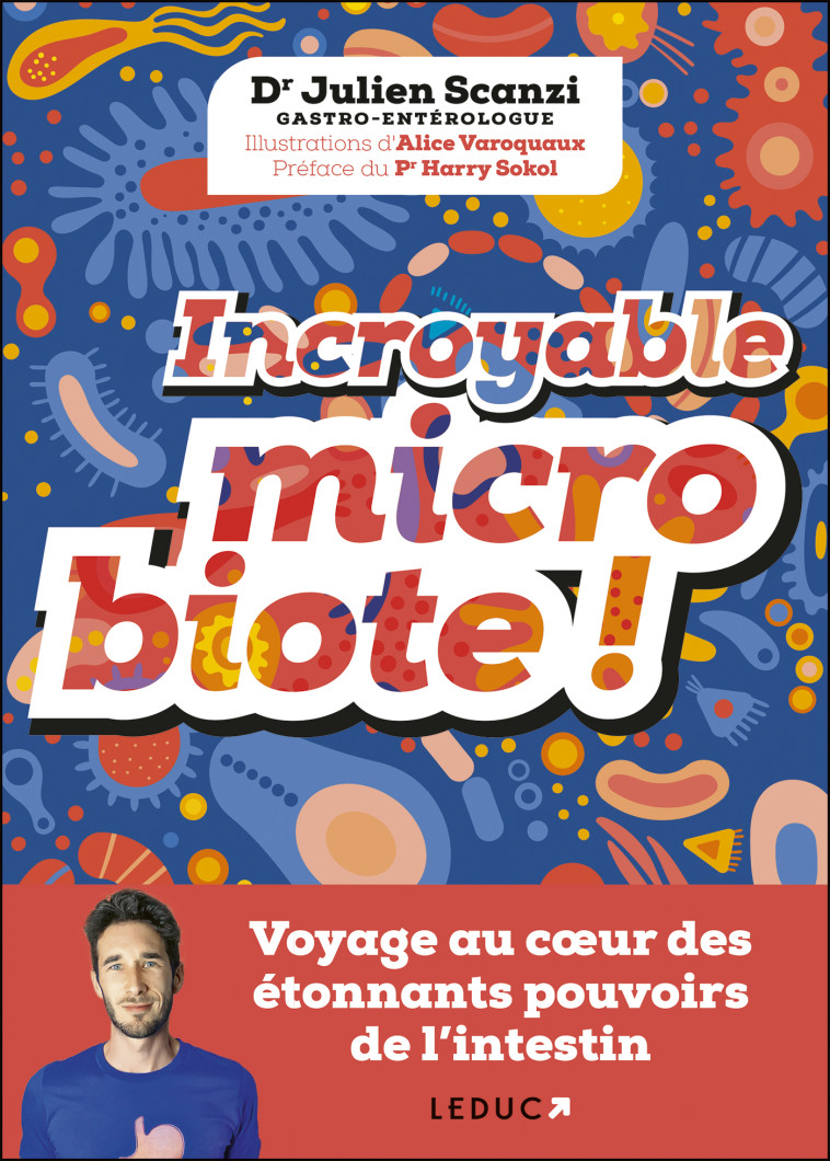 INCROYABLE MICROBIOTE ! - VOYAGE AU COEUR DES ETONNANTS POUVOIRS DE L'INTESTIN - SCANZI/VAROQUAUX - LEDUC