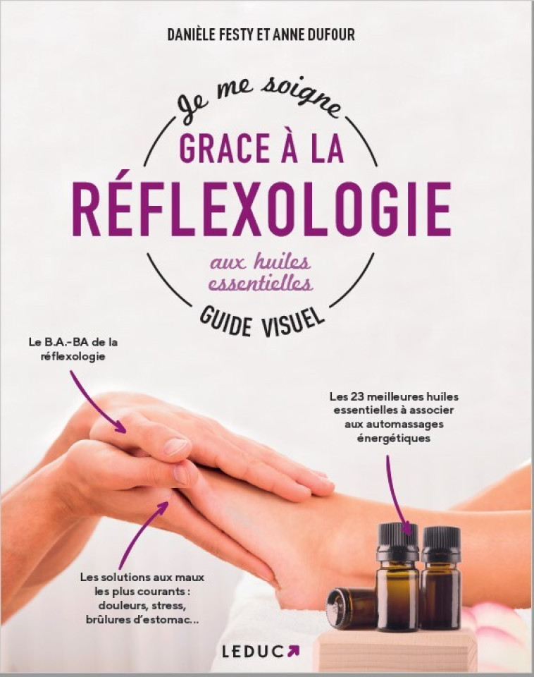 JE ME SOIGNE AVEC LA REFLEXOLOGIE AUX HUILES ESSENTIELLES - GUIDE VISUEL - FESTY/DUFOUR - LEDUC