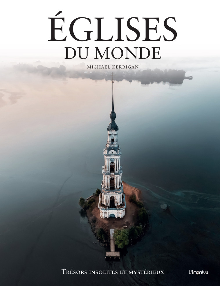 EGLISES DU MONDE. TRESORS INSOLITES ET MYST ERIEUX - KERRIGAN MICHAEL - L IMPREVU