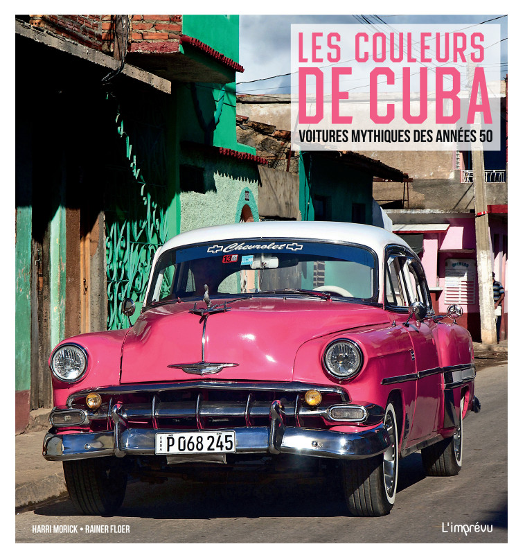 LES COULEURS DE CUBA. VOITURES MYTHIQUE DES ANNEES 50 - FLOER/MORICK - L IMPREVU