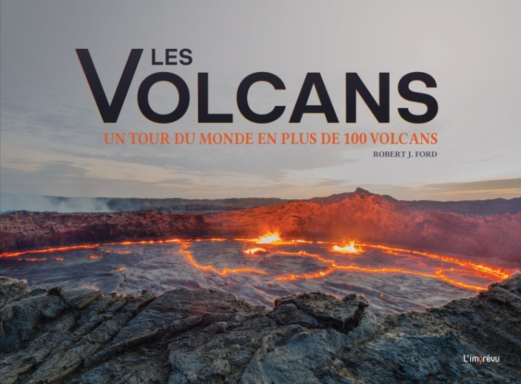 LES VOLCANS. UN TOUR DU MONDE EN PLUS DE 10 0 VOLCANS - J. FORD ROBERT - L IMPREVU