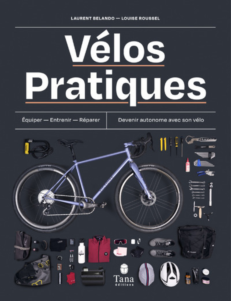 VELO PRATIQUE - EQUIPER - ENTRETENIR - REPA RER - DEVENIR AUTONOME AVEC SON VELO - BELANDO/ROUSSEL - TANA