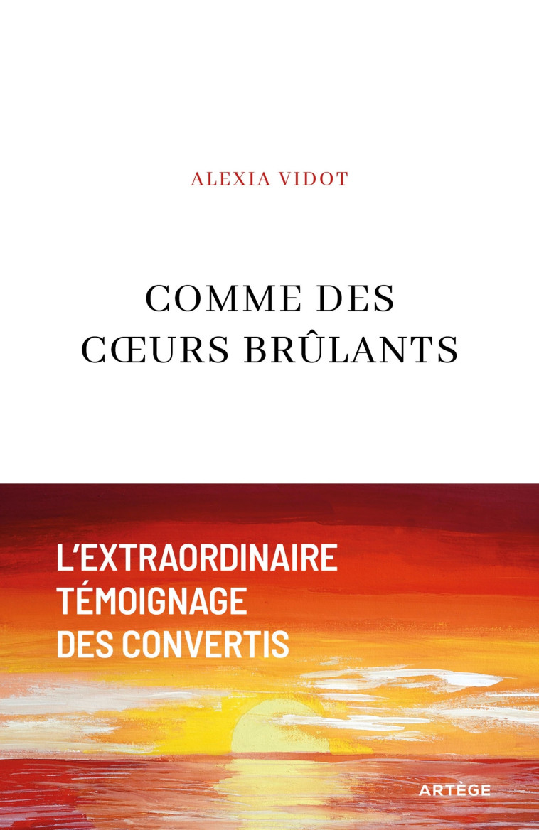 COMME DES COEURS BRULANTS - L'EXTRAORDINAIR E TEMOIGNAGE DES CONVERTIS - VIDOT/DU VERDIER - ARTEGE