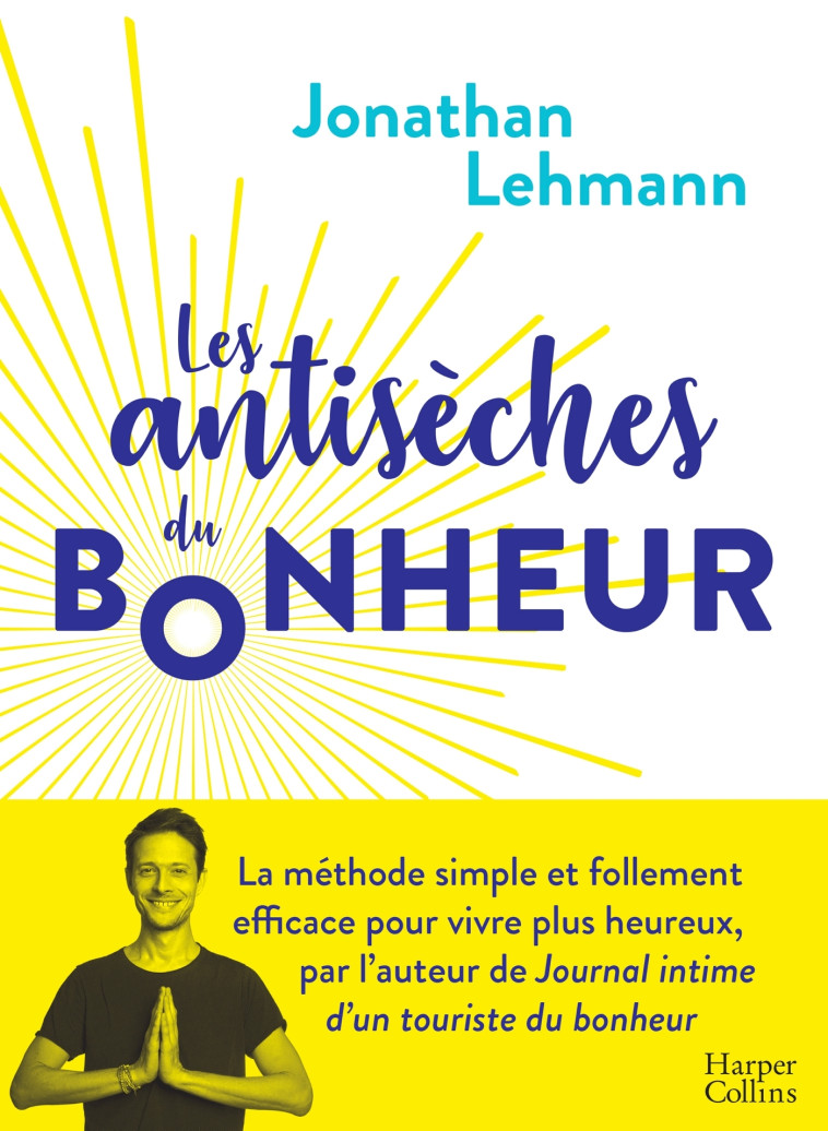 LES ANTISECHES DU BONHEUR - LA METHODE SIMP LE ET EFFICACE POUR VIVRE PLUS HEUREUX - LEHMANN JONATHAN - HARPERCOLLINS