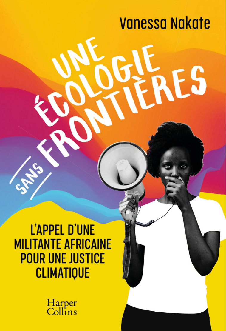 UNE ECOLOGIE SANS FRONTIERES - L'APPEL D'UNE MILITANTE AFRICAINE POUR UNE JUSTICE CLIMATIQUE - NAKATE VANESSA - HARPERCOLLINS