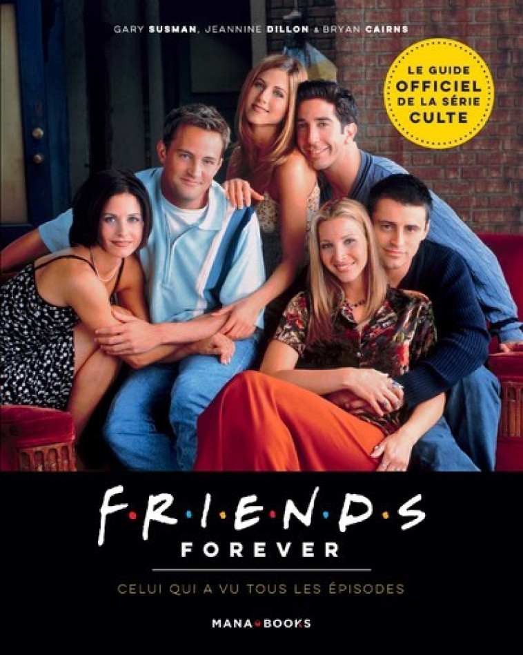 FRIENDS FOREVER - CELUI QUI A VU TOUS LES E PISODES - SUSMAN/DILLON/CAIRNS - MANA BOOKS