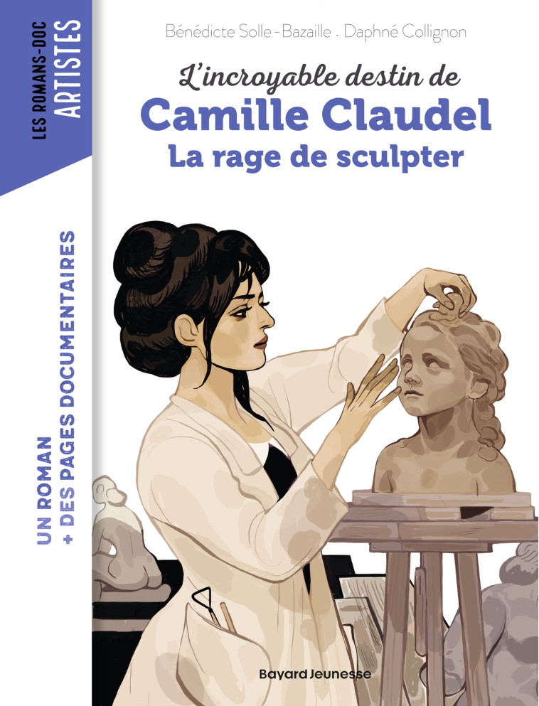 L'INCROYABLE DESTIN DE CAMILLE CLAUDEL, LA RAGE DE SCULPTER - BAZAILLE/COLLIGNON - BAYARD JEUNESSE