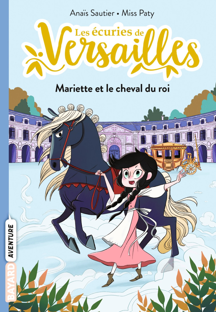 LES ECURIES DE VERSAILLES T01 MARIETTE ET LE CHEVAL DU ROI - SAUTIER/MISS PATY - BAYARD JEUNESSE