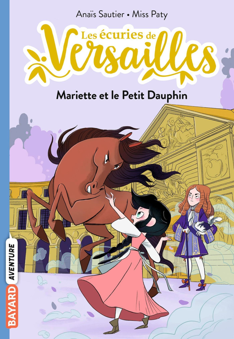 LES ECURIES DE VERSAILLES T02 MARIETTE ET LE PETIT DAUPHIN - SAUTIER/MISS PATY - BAYARD JEUNESSE