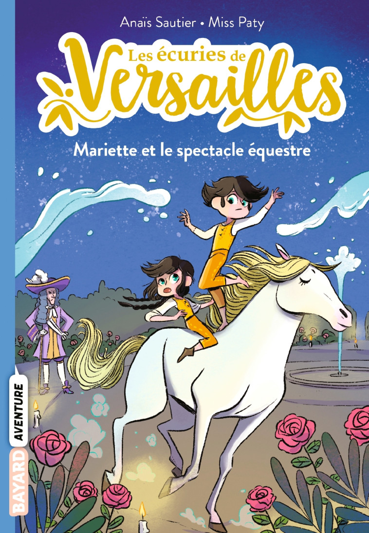 LES ECURIES DE VERSAILLES T03 MARIETTE ET LE SPECTACLE EQUESTRE - SAUTIER/MISS PATY - BAYARD JEUNESSE