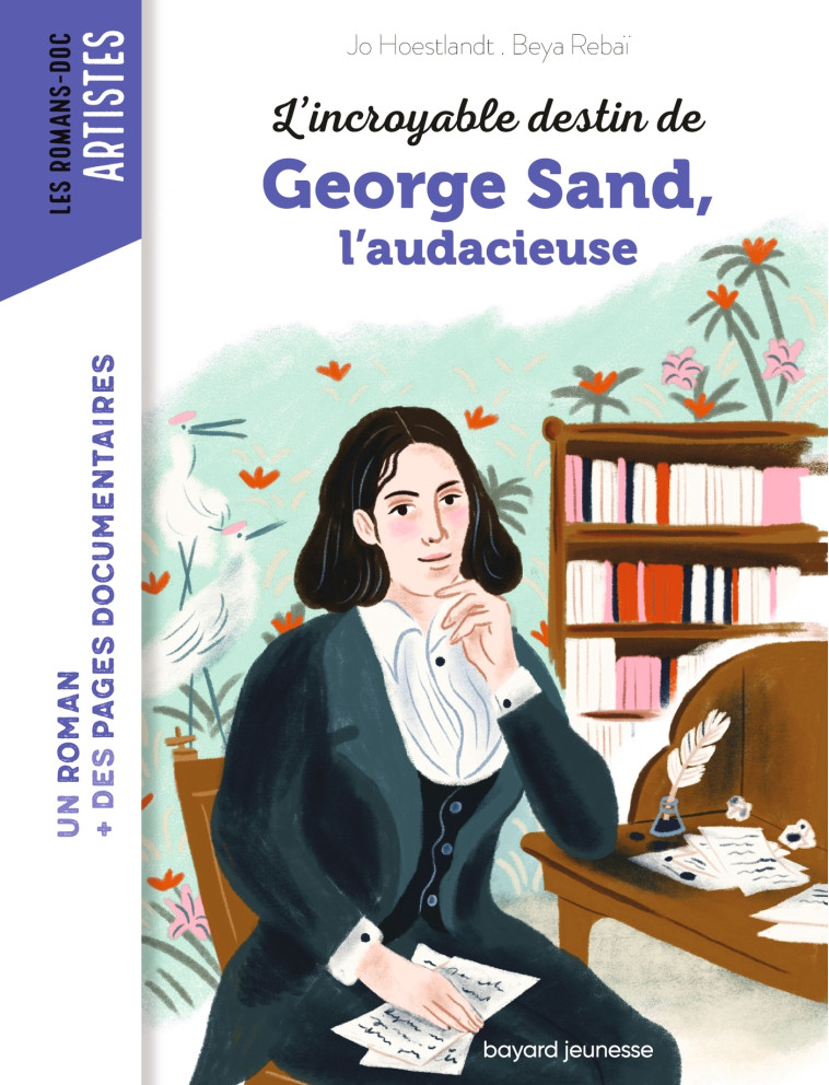 L'INCROYABLE DESTIN DE GEORGE SAND, L'AUDACE ET LA PASSION - HOESTLANDT/BEYA - BAYARD JEUNESSE