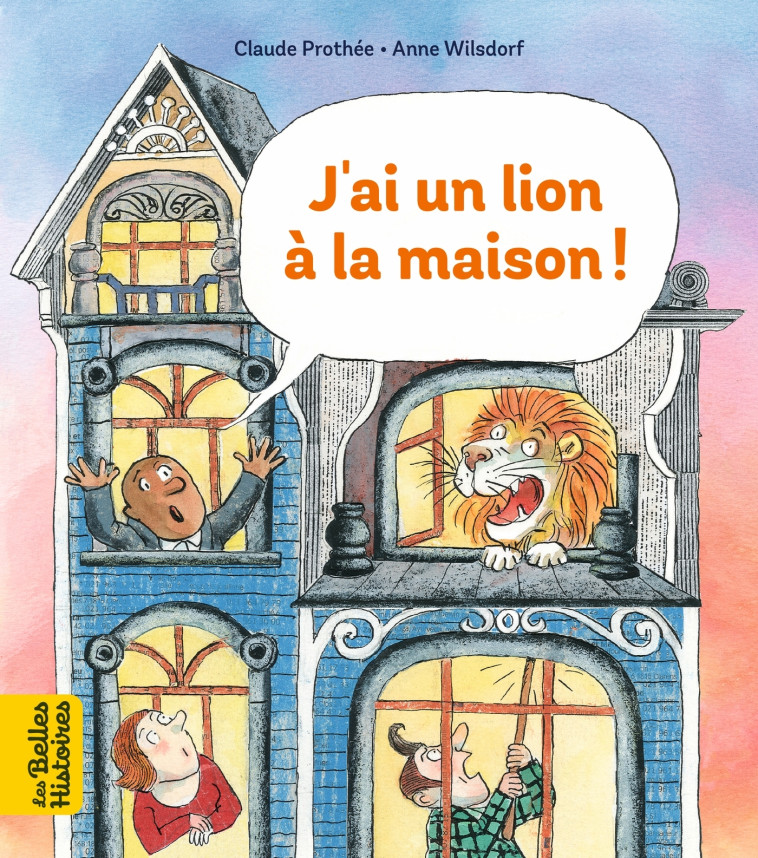 J'AI UN LION A LA MAISON - PROTHEE/WILSDORF - BAYARD JEUNESSE