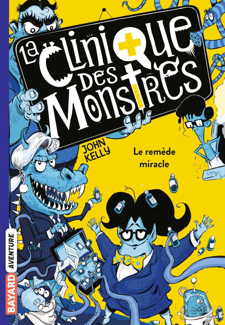 LA CLINIQUE DES MONSTRES, TOME 03 - LE REMEDE MIRACLE - KELLY JOHN - BAYARD JEUNESSE