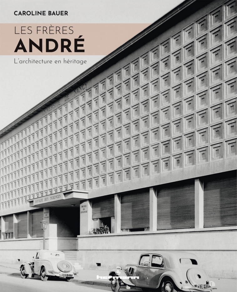 L'AGENCE DES FRERES ANDRE (1920-1973) - UNE ARCHITECTURE AU SERVICE DU MONDE MODERNE - BAUER CAROLINE - HERMANN