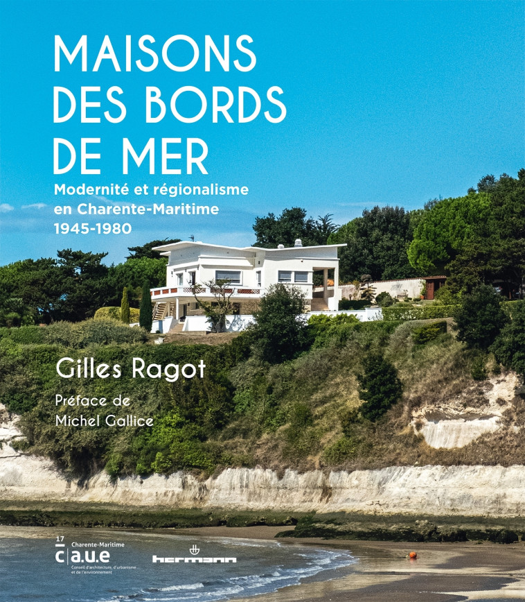 VILLAS DES BORDS DE MER - ETRE OU NE PAS ETRE MODERNE EN CHARENTE-MARITIME 1945-1980 - RAGOT GILLES - HERMANN