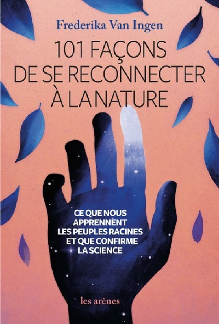 101 FACONS DE SE RECONNECTER A LA NATURE - CE QUE NOUS APPRENNENT LES PEUPLES RACINES - VAN INGEN FREDERIKA - ARENES