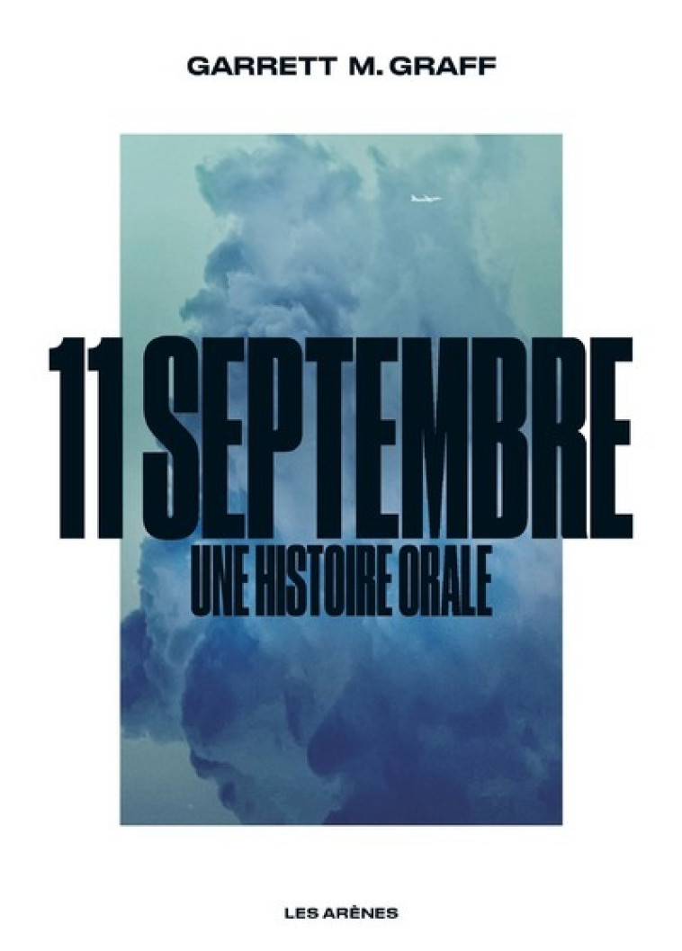 11 SEPTEMBRE - UNE HISTOIRE ORALE - GRAFF GARRETT M. - ARENES