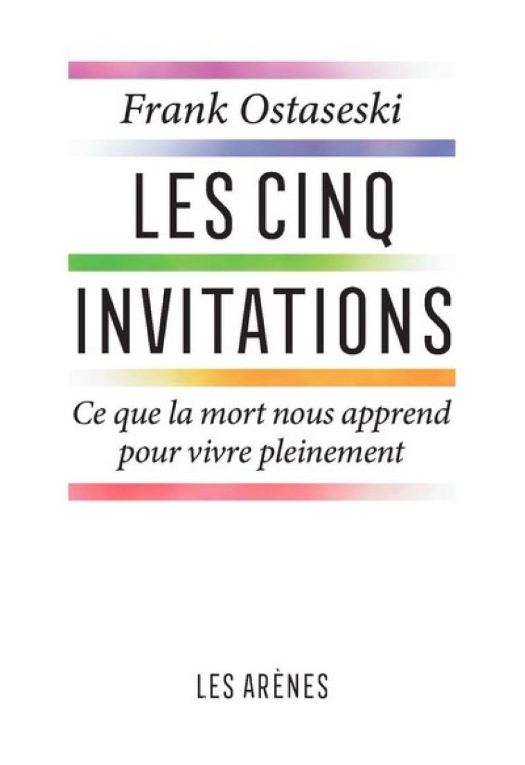 LES CINQ INVITATIONS - CE QUE LA MORT NOUS APPREND POUR VIVE PLEINEMENT - OSTASESKI/REMEN - ARENES