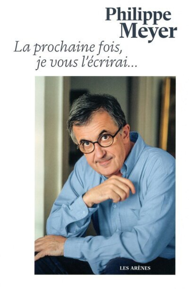 LA PROCHAINE FOIS JE VOUS L'ECRIRAI... - MEYER PHILIPPE - ARENES