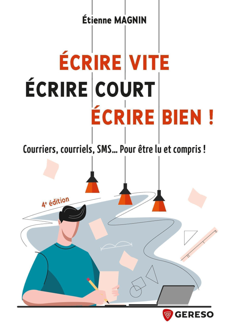 ECRIRE VITE, ECRIRE COURT, ECRIRE BIEN ! - COURRIERS, COURRIELS, SMS... POUR ETRE LU ET VRAIMENT COM - MAGNIN ETIENNE - GERESO