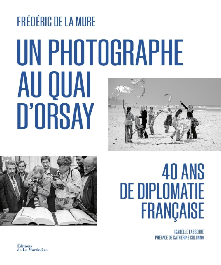 UN PHOTOGRAPHE AU QUAI D'ORSAY. 40 ANS DE DIPLOMATIE FRANCAISE - DE LA MURE FREDERIC - MARTINIERE BL