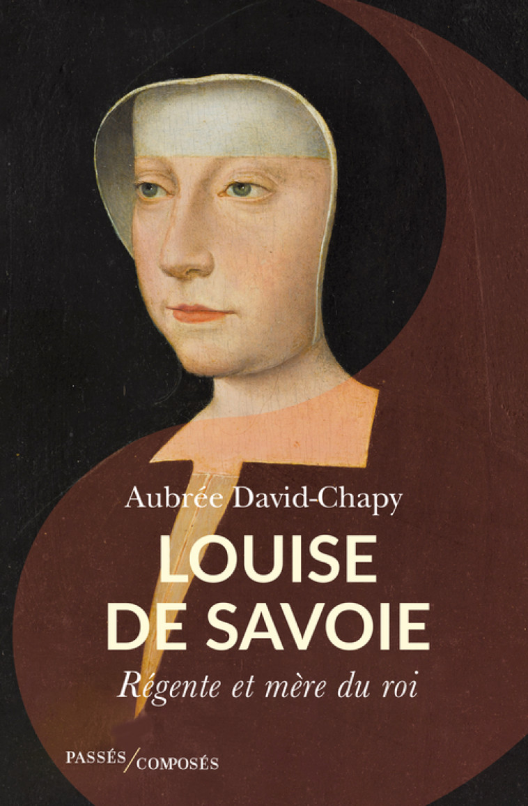 LOUISE DE SAVOIE - REGENTE ET MERE DE ROI - DAVID-CHAPY AUBREE - PASSES COMPOSES