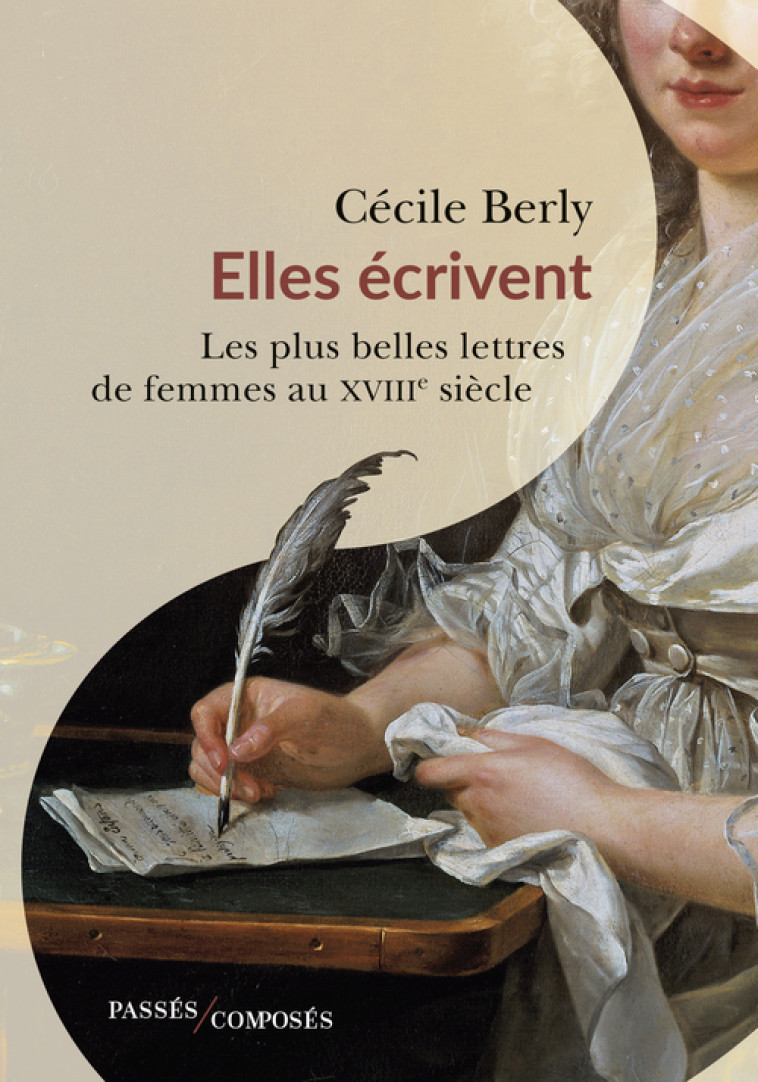 ELLES ECRIVENT - LES PLUS BELLES LETTRES DE FEMMES AU XVIII SIECLE - BERLY CECILE - PASSES COMPOSES