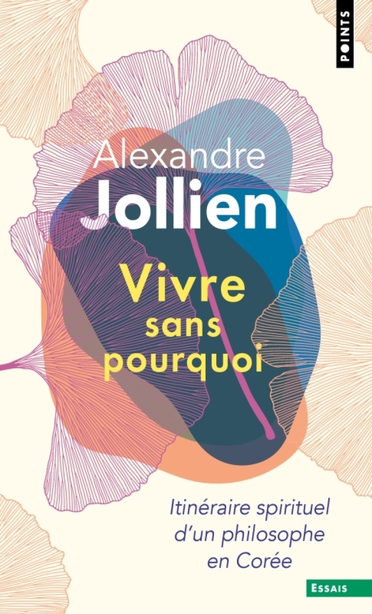 VIVRE SANS POURQUOI. ITINERAIRE SPIRITUEL D'UN PHILOSOPHE EN COREE (REEDITION) - JOLLIEN ALEXANDRE - POINTS