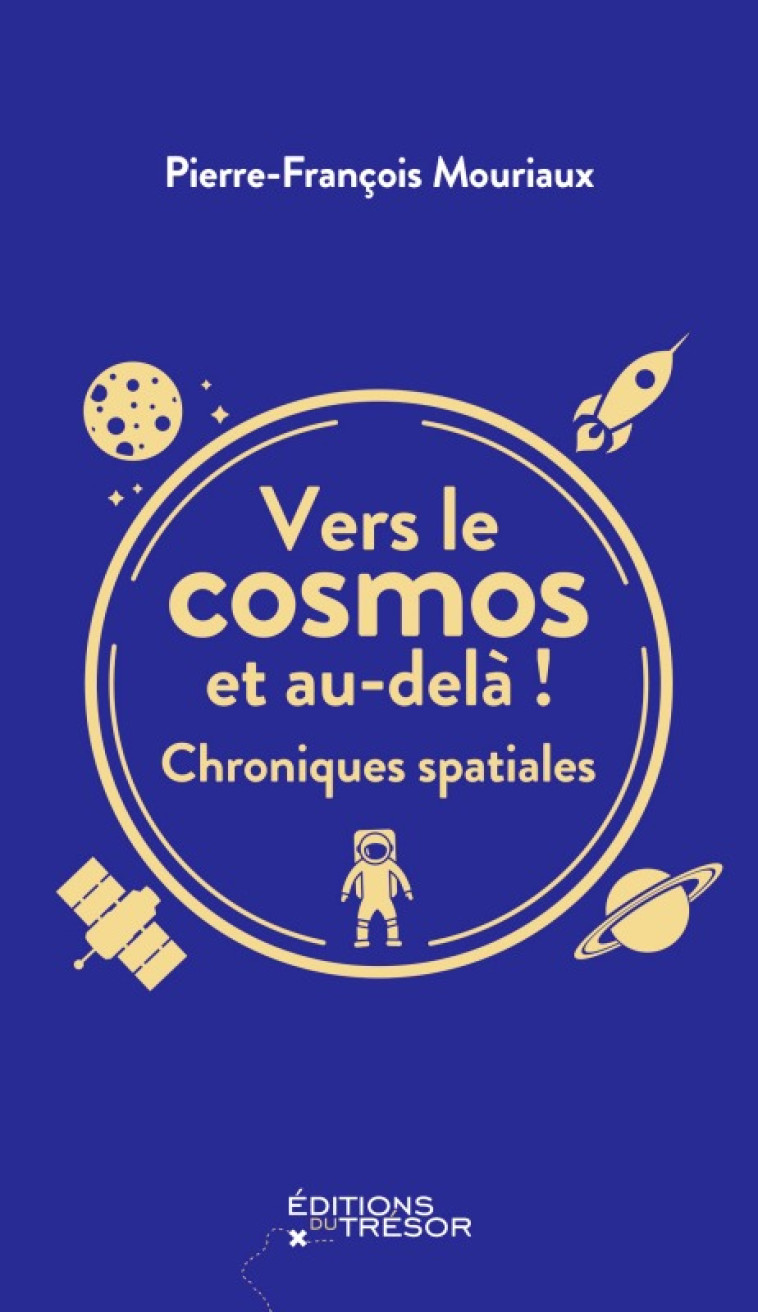 VERS LE COSMOS ET AU-DELA ! - CHRONIQUES SPATIALES - MOURIAUX P-F. - TRESOR