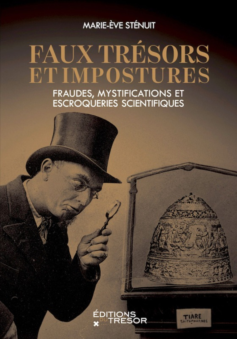 FAUX TRESORS ET IMPOSTURES - FRAUDES, MYSTIFICATIONS ET ESCROQUERIES SCIENTIFIQUES - STENUIT MARIE-EVE - TRESOR