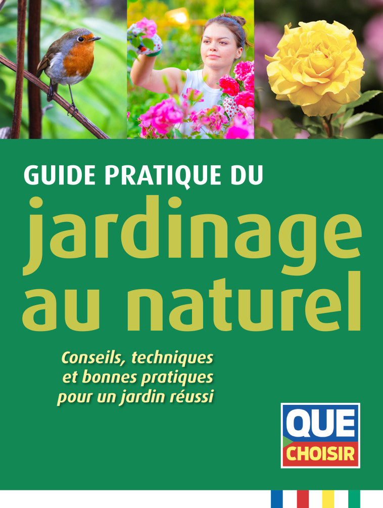 GUIDE PRATIQUE DU JARDINAGE AU NATUREL - CO NSEILS, TECHNIQUES ET BONNES PRATIQUES POUR - COLLECTIF - QUE CHOISIR