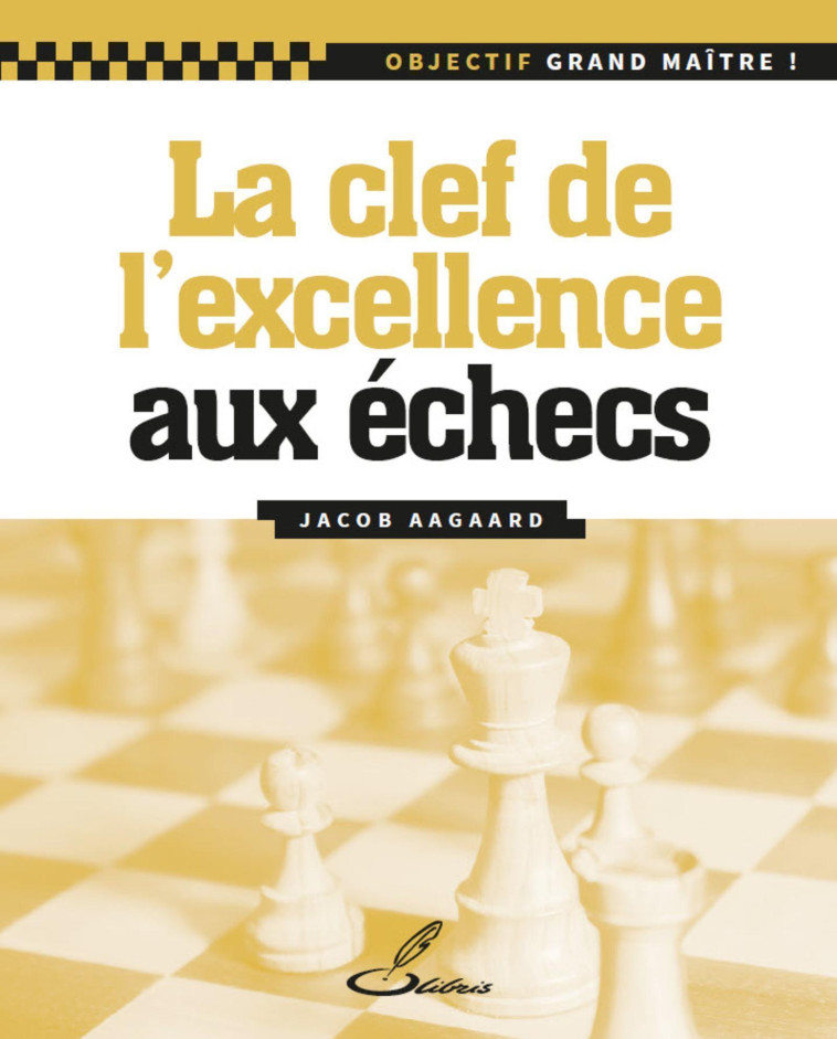 LA CLE DE L'EXCELLENCE AUX ECHECS - AAGAARD JACOB - OLIBRIS